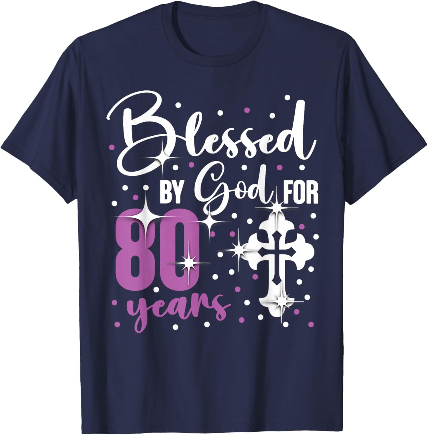 Blessed By God 80 Year Old 80th Birthday It's My 80th Bday T-Shirt - T-Shirt | Navy