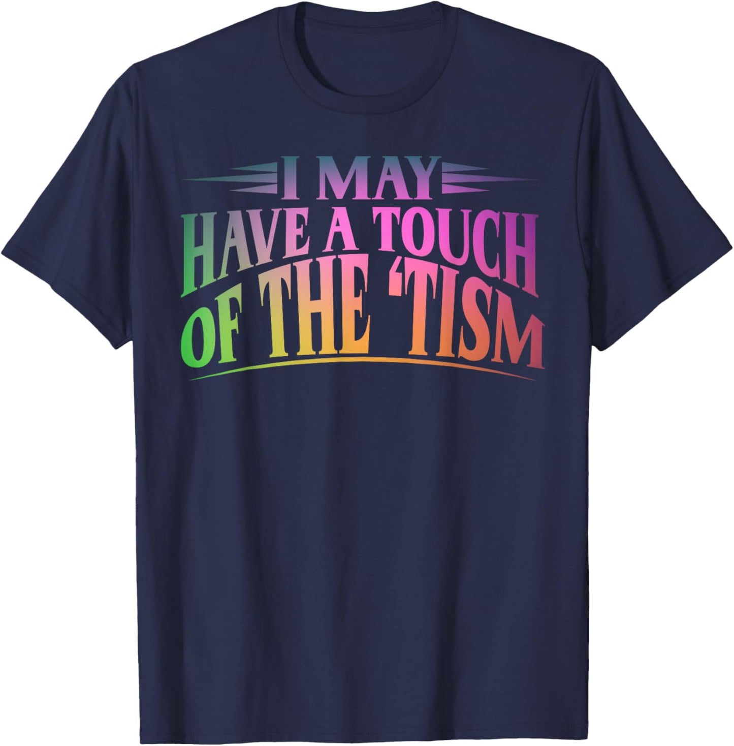 I May Have A Touch Of The Tism Neurodiversity T-Shirt - T-Shirt | Navy