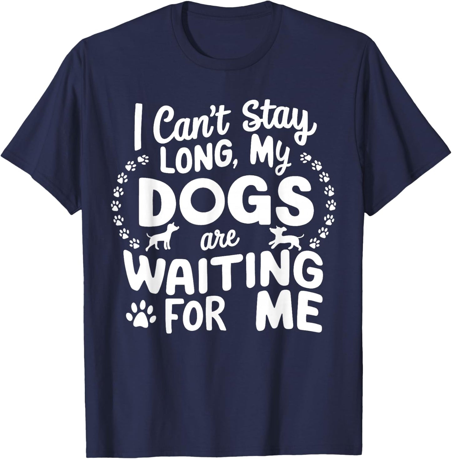 I Can't Stay Long My Dogs Are Waiting For Me Funny Dog Lover T-Shirt - T-Shirt | Navy