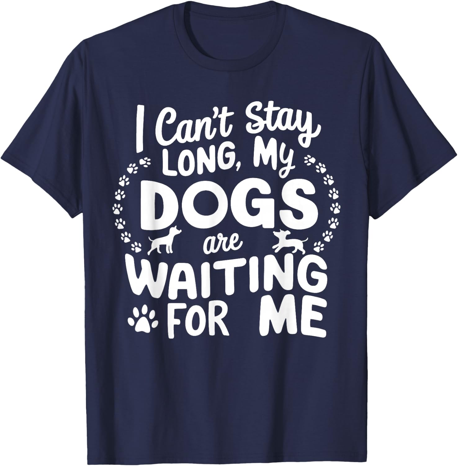 I Can't Stay Long My Dogs Are Waiting For Me Funny Dog Lover T-Shirt - T-Shirt | Navy