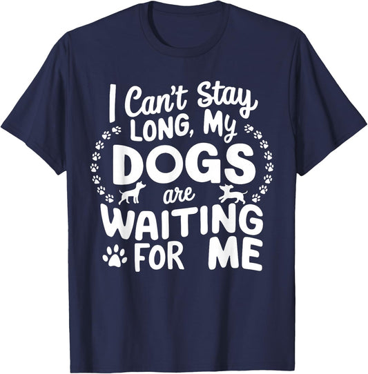 I Can't Stay Long My Dogs Are Waiting For Me Funny Dog Lover T-Shirt - T-Shirt | Navy