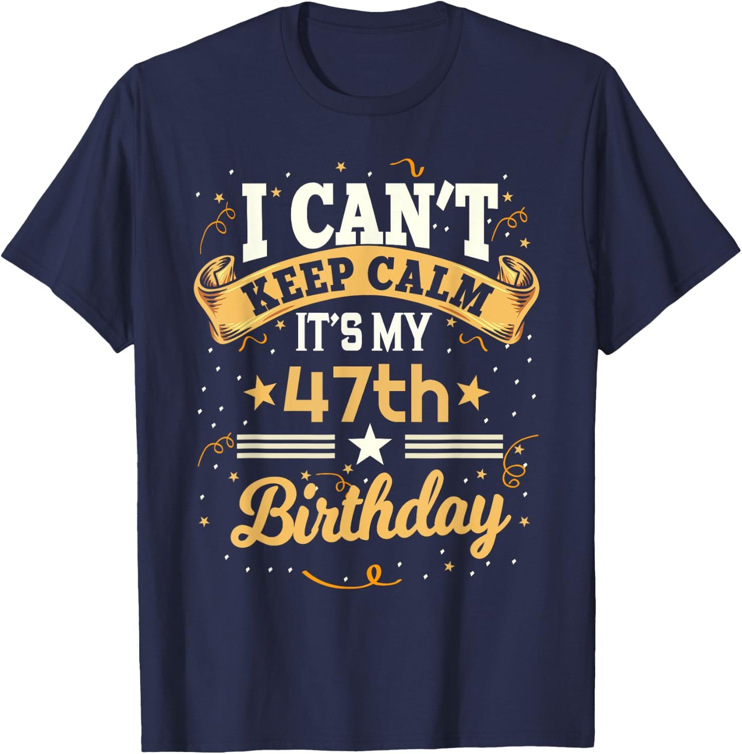 47 Year Old shirt I Can't Keep Calm It's My 47th Birthday T-Shirt - T-Shirt | Navy