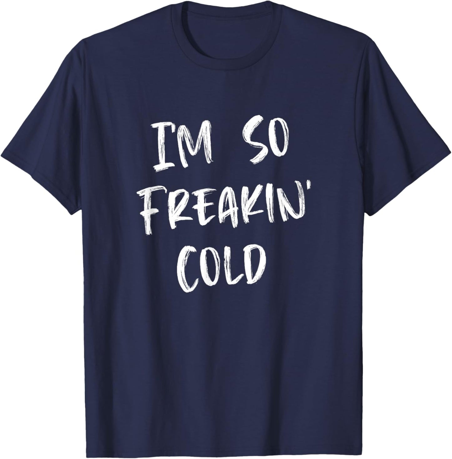 I'm So Freakin' Cold T-Shirt - T-Shirt | Navy