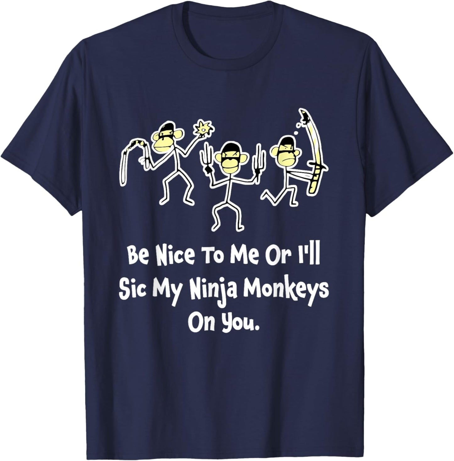 Be Nice To Me Or I'll Sic My Ninja Monkeys On You Apparel T-Shirt - T-Shirt | Navy