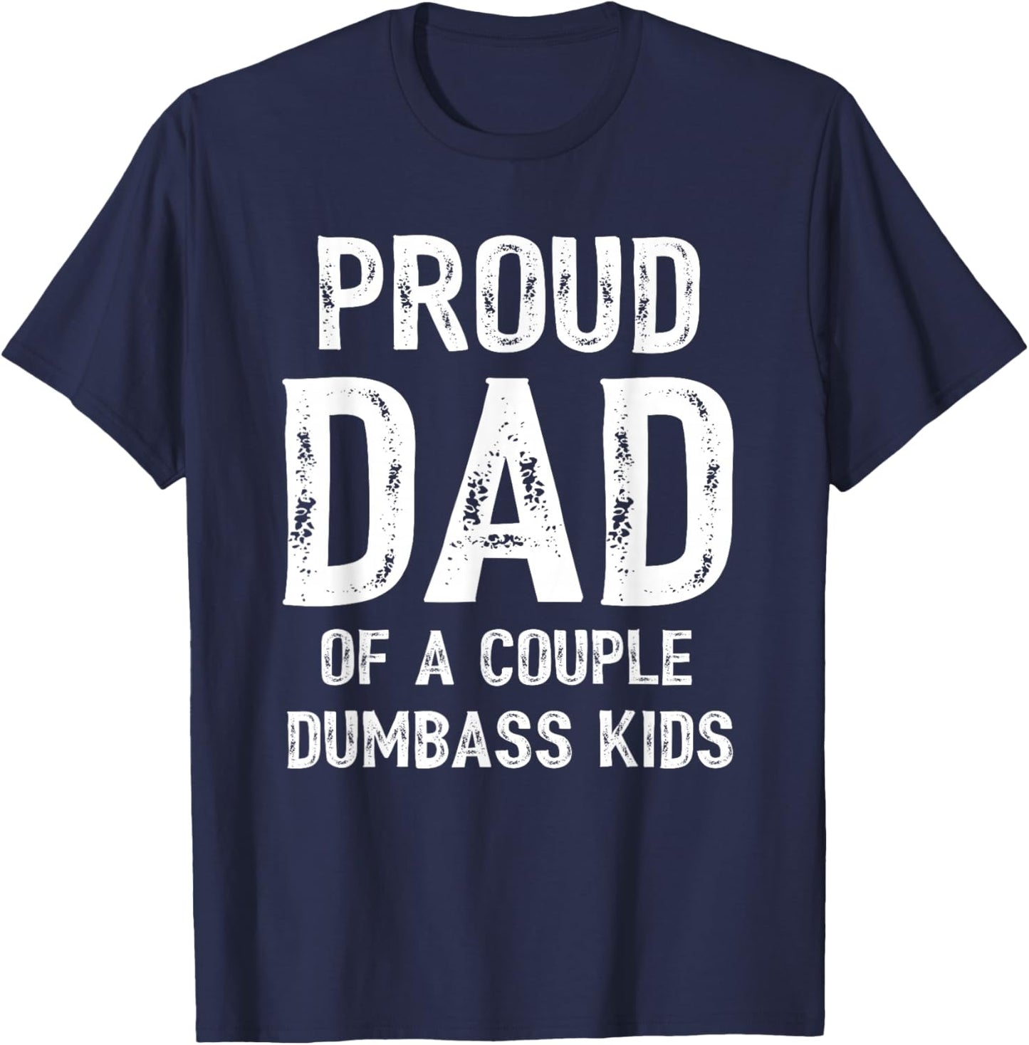 Funny Proud Dad of a Couple Dumbass Kids Father's Day T-Shirt - T-Shirt | Navy