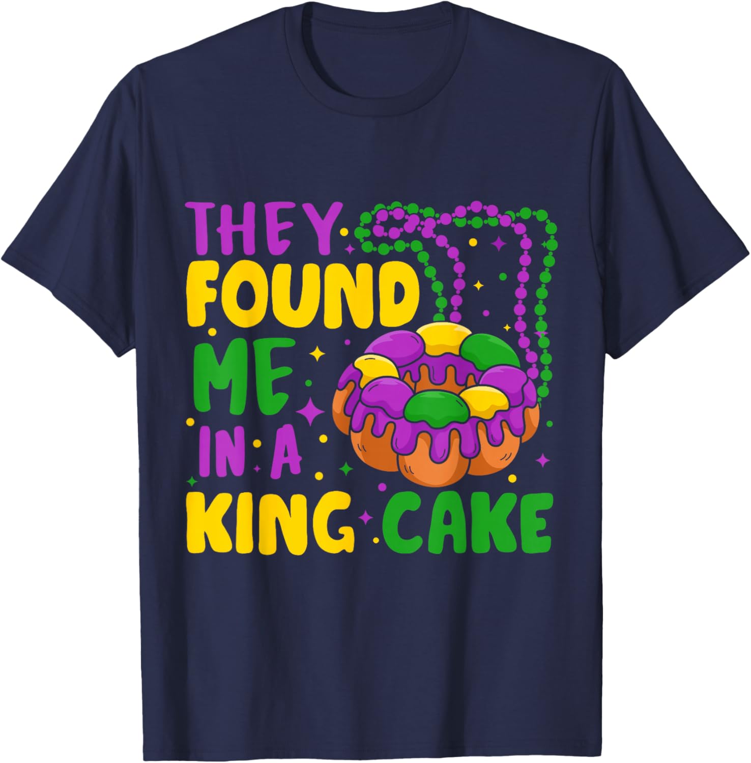 They Found Me In A King Cake T-Shirt - T-Shirt | Navy