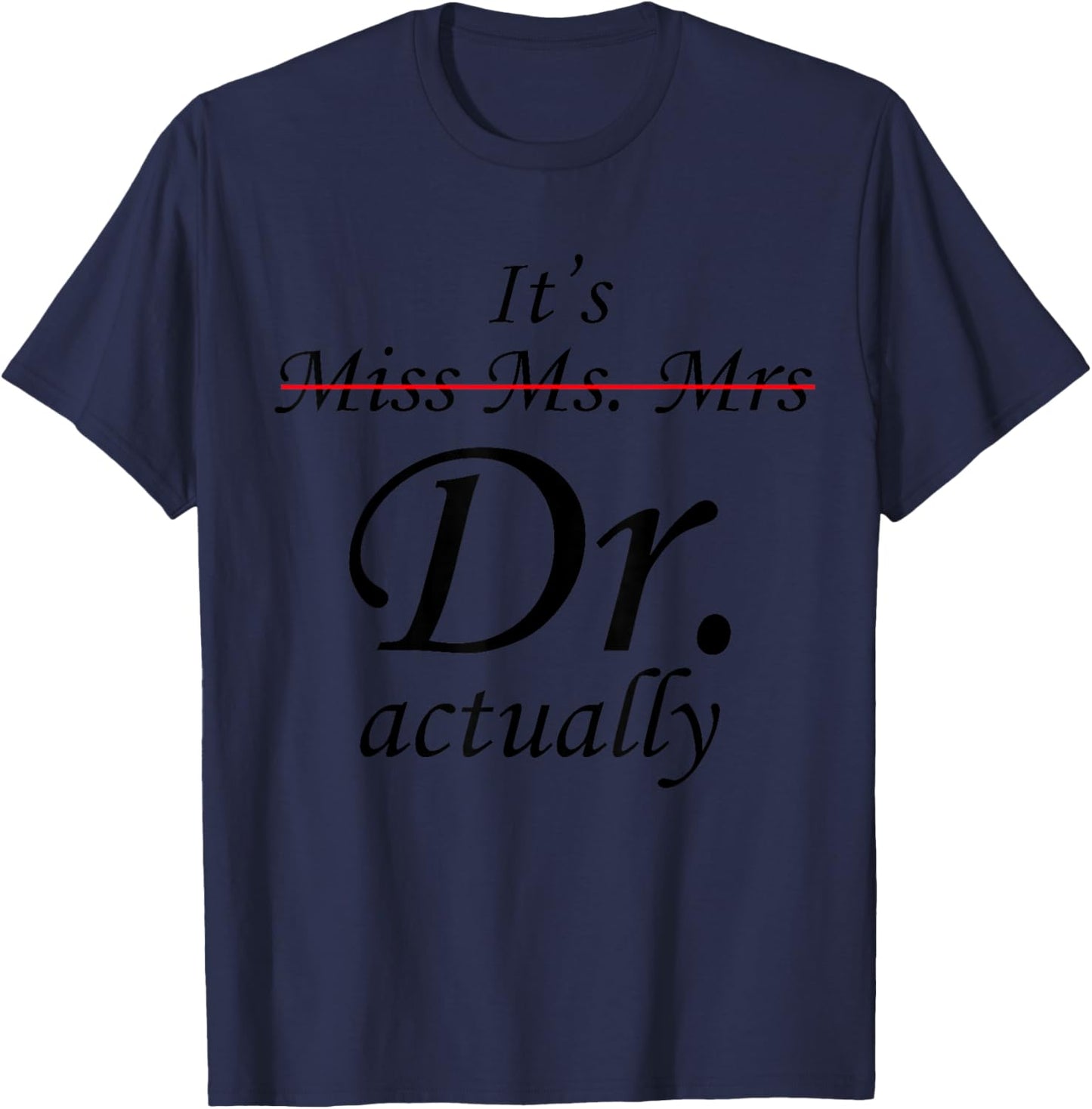 It's Miss Ms Mrs Dr Actually Doctor Graduation Appreciation T-Shirt - T-Shirt | Navy