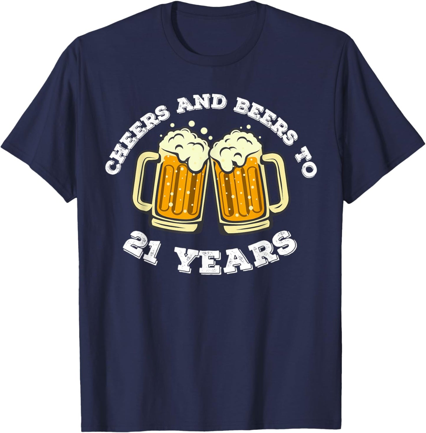 Cheers and beers To 21 Years 21st Birthday 21 Years Old Bday T-Shirt - T-Shirt | Navy