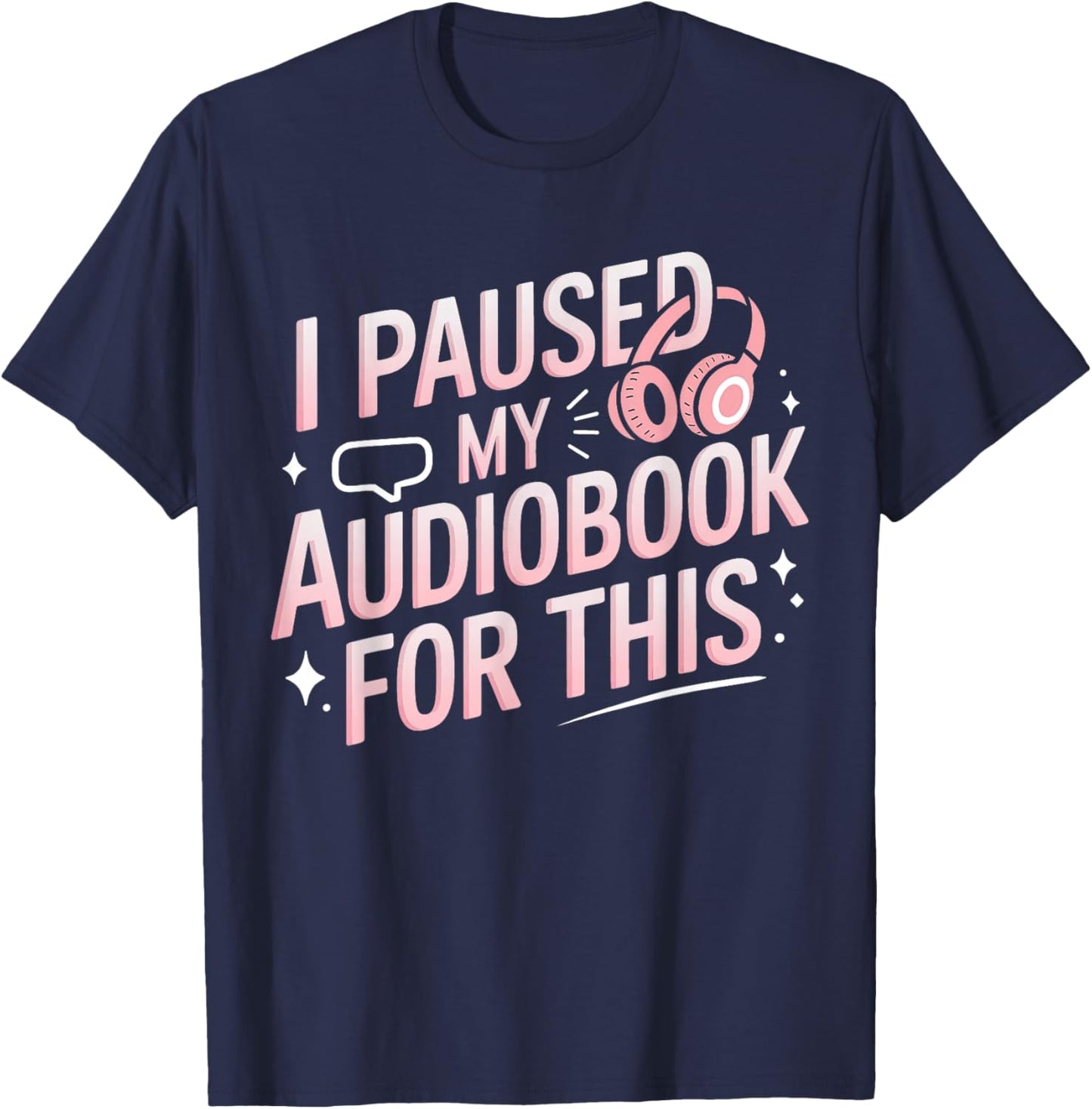 I Paused My Audiobook For This Funny Audiobook Lover Bookish T-Shirt - T-Shirt | Navy