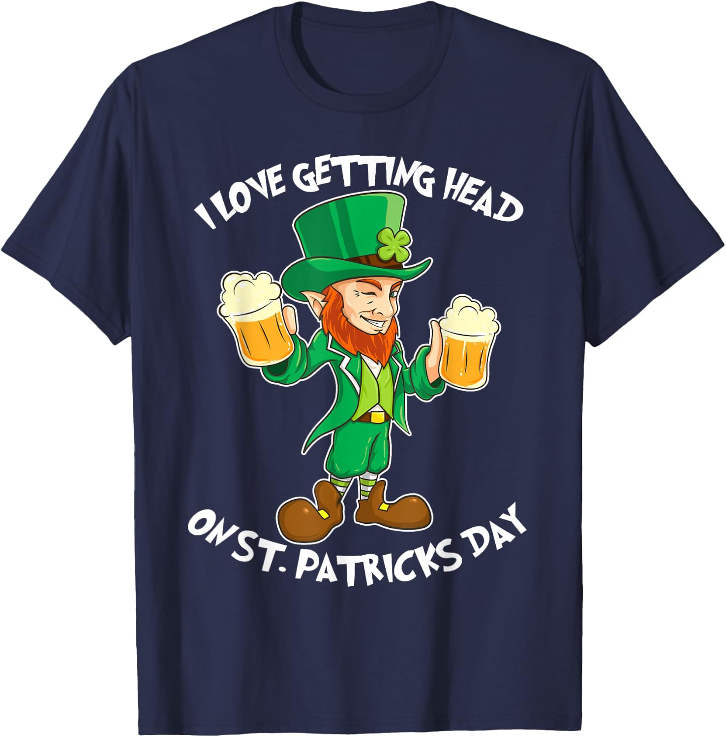 I Love Getting Head on St Patricks Day Leprechaun T Shirt T-Shirt - T-Shirt | Navy