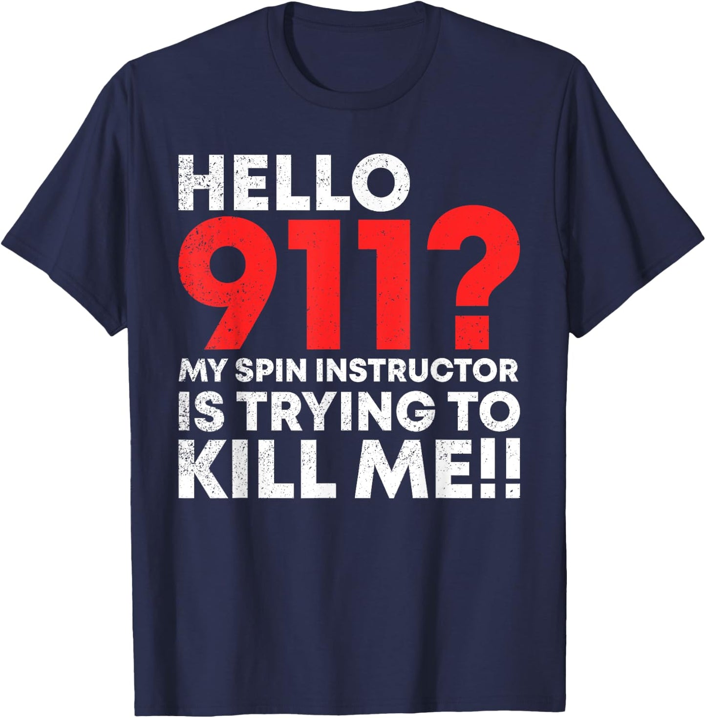 Hello 911? My Spin Instructor is Trying To Kill Me T-Shirt - T-Shirt | Navy