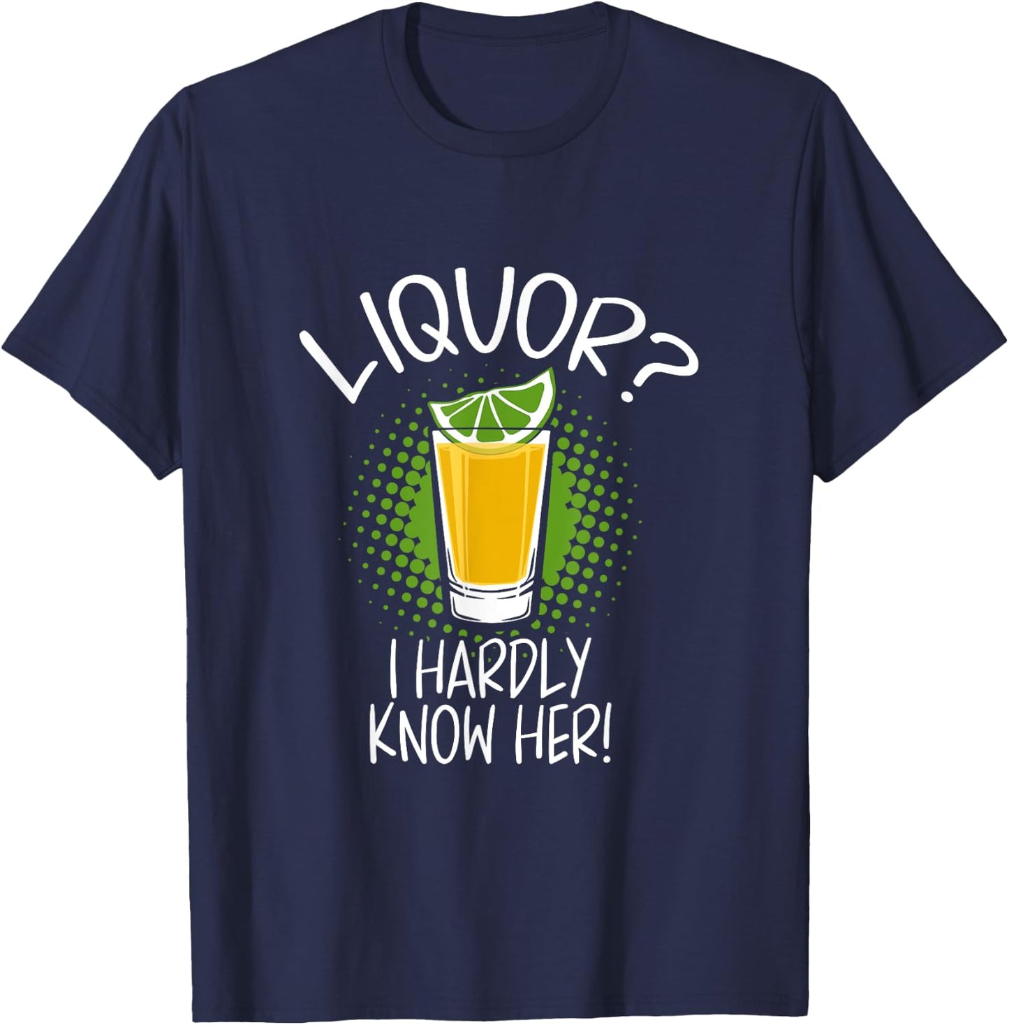 Liquor I Hardly Know Her Alcohol Drinking Party T-Shirt - T-Shirt | Navy
