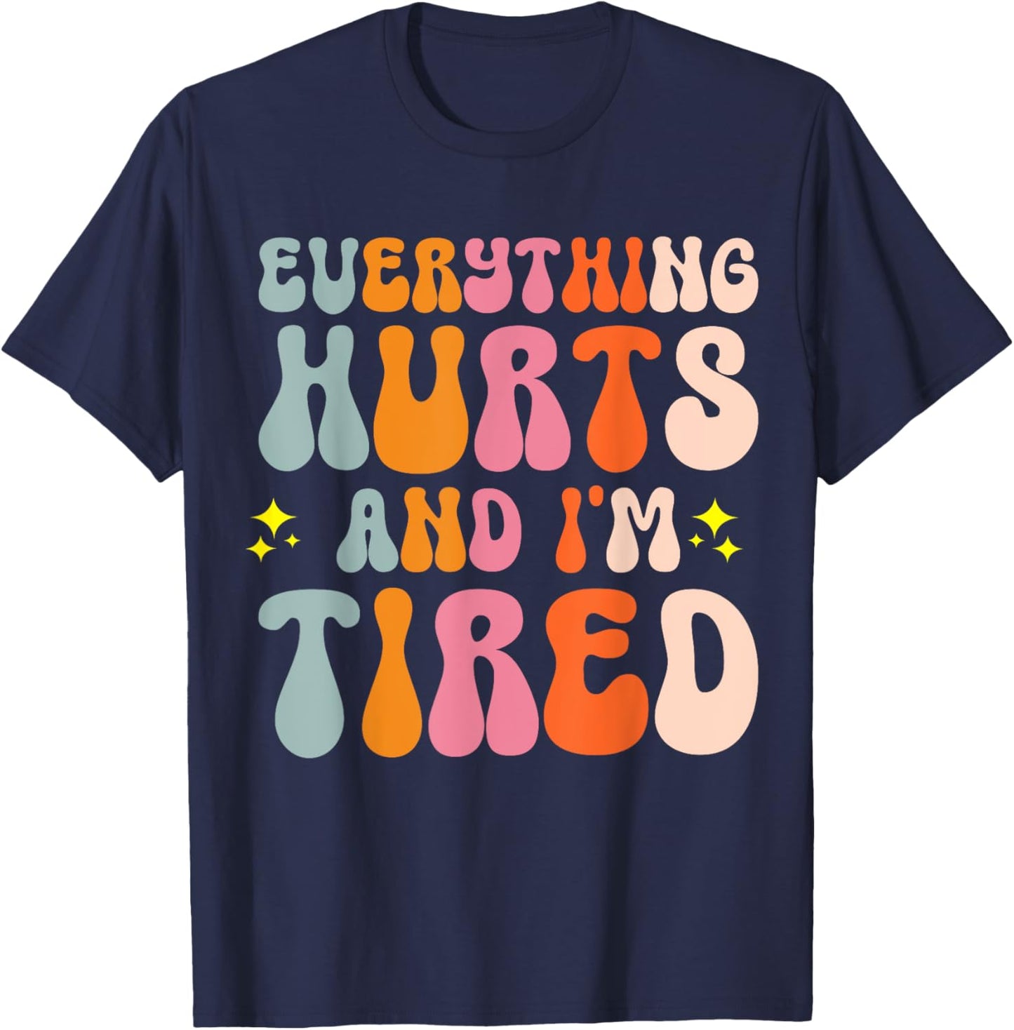 Everything Hurts And I'm Tired T-Shirt - T-Shirt | Navy