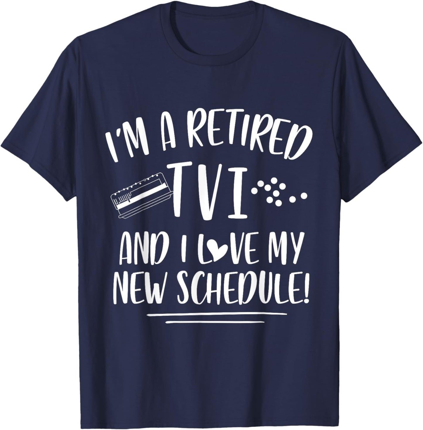 Braille Teacher I'm A Retired TVI & I Love My New Schedule Men Women T-Shirt - T-Shirt | Navy
