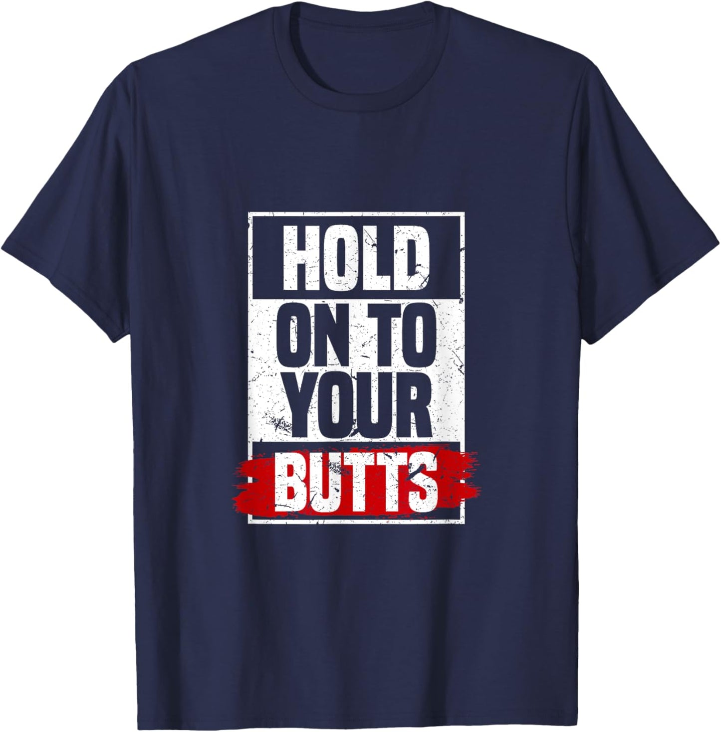 Hold On To Your Butts | Funny Fast Lifestyle Sayings Humor T-Shirt - T-Shirt | Navy