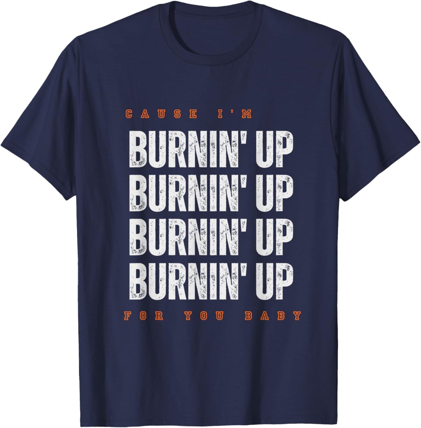 Funny Cause I'm Burnin' Up For You Baby Saying Quote T-Shirt - T-Shirt | Navy