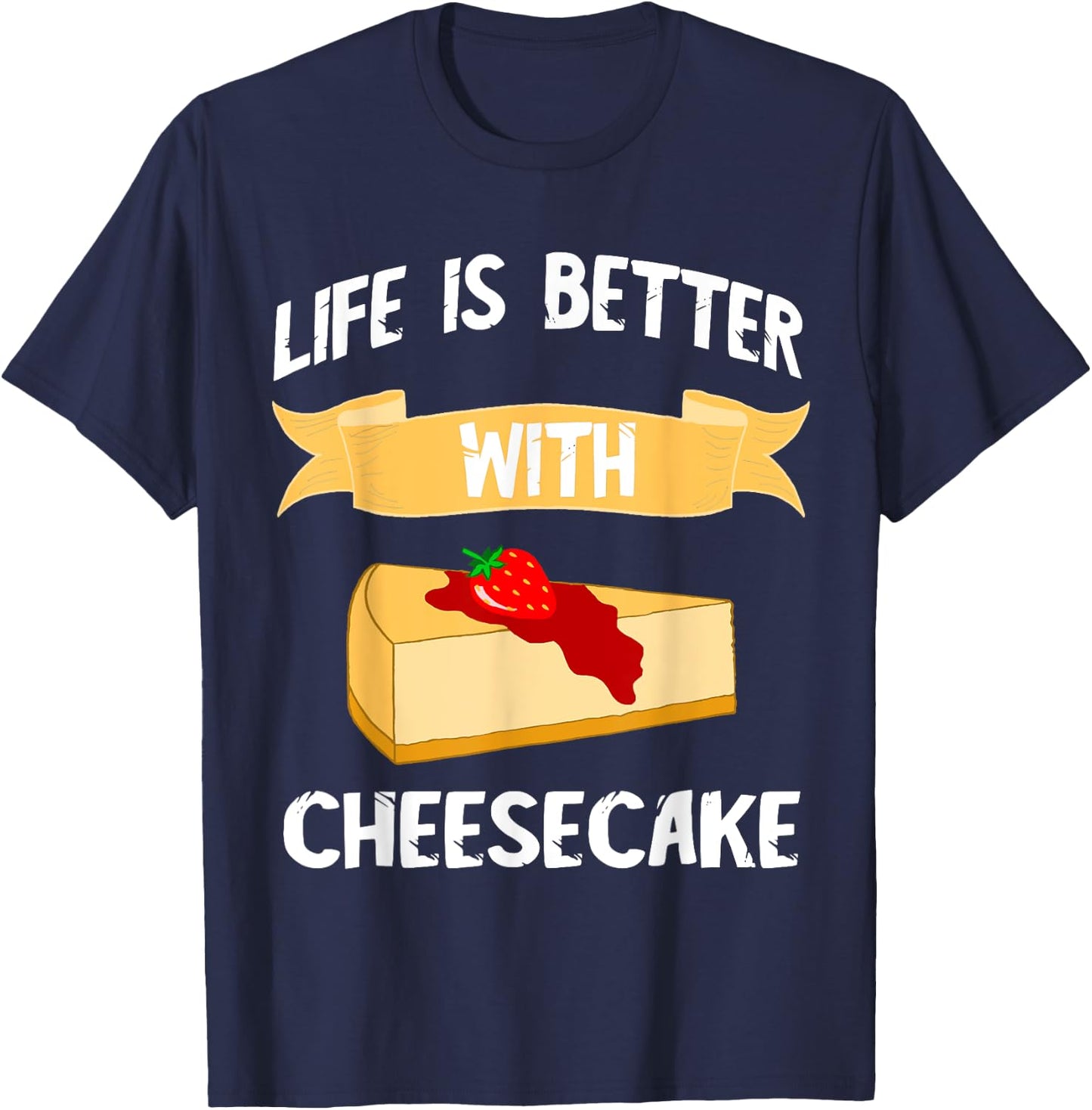 Cheese Cake Life Is Better With Cheesecake Dessert Cakes T-Shirt - T-Shirt | Navy