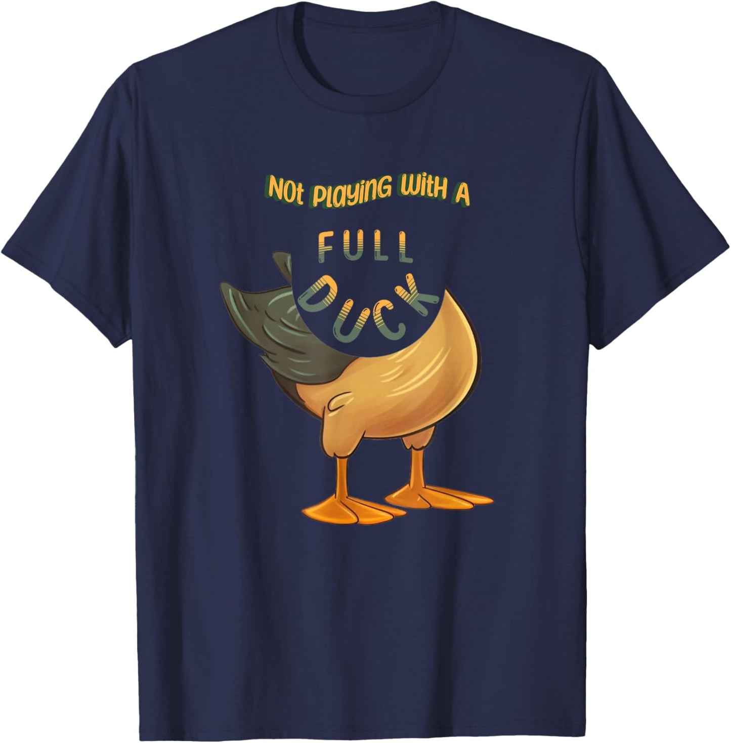 Not Playing With a Full Duck Funny Cute Casual Comfortable T-Shirt - T-Shirt | Navy