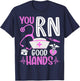 You Are RN Good Hands Nurses Week Healthcare RN Registered Nurse T-Shirt - T-Shirt | Navy