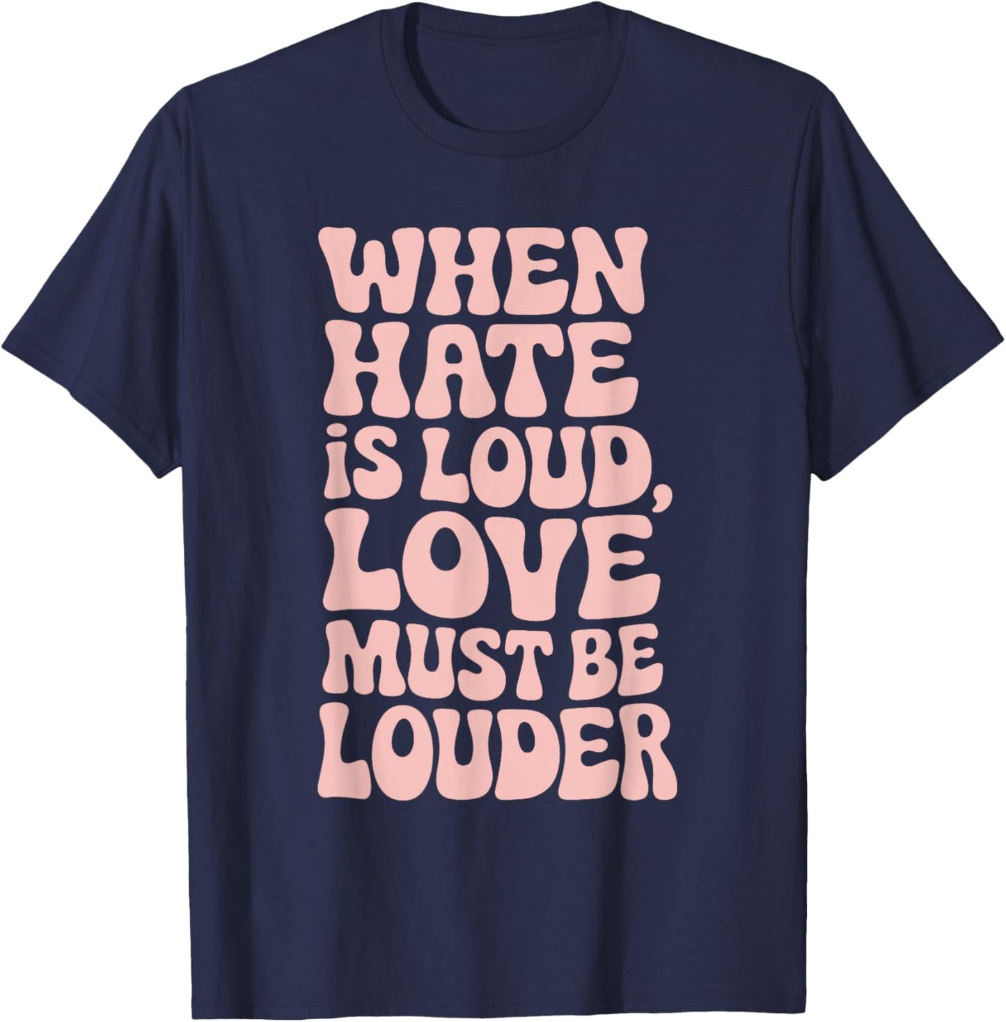 When Hate Is Loud Love Must Be Louder T-Shirt - T-Shirt | Navy