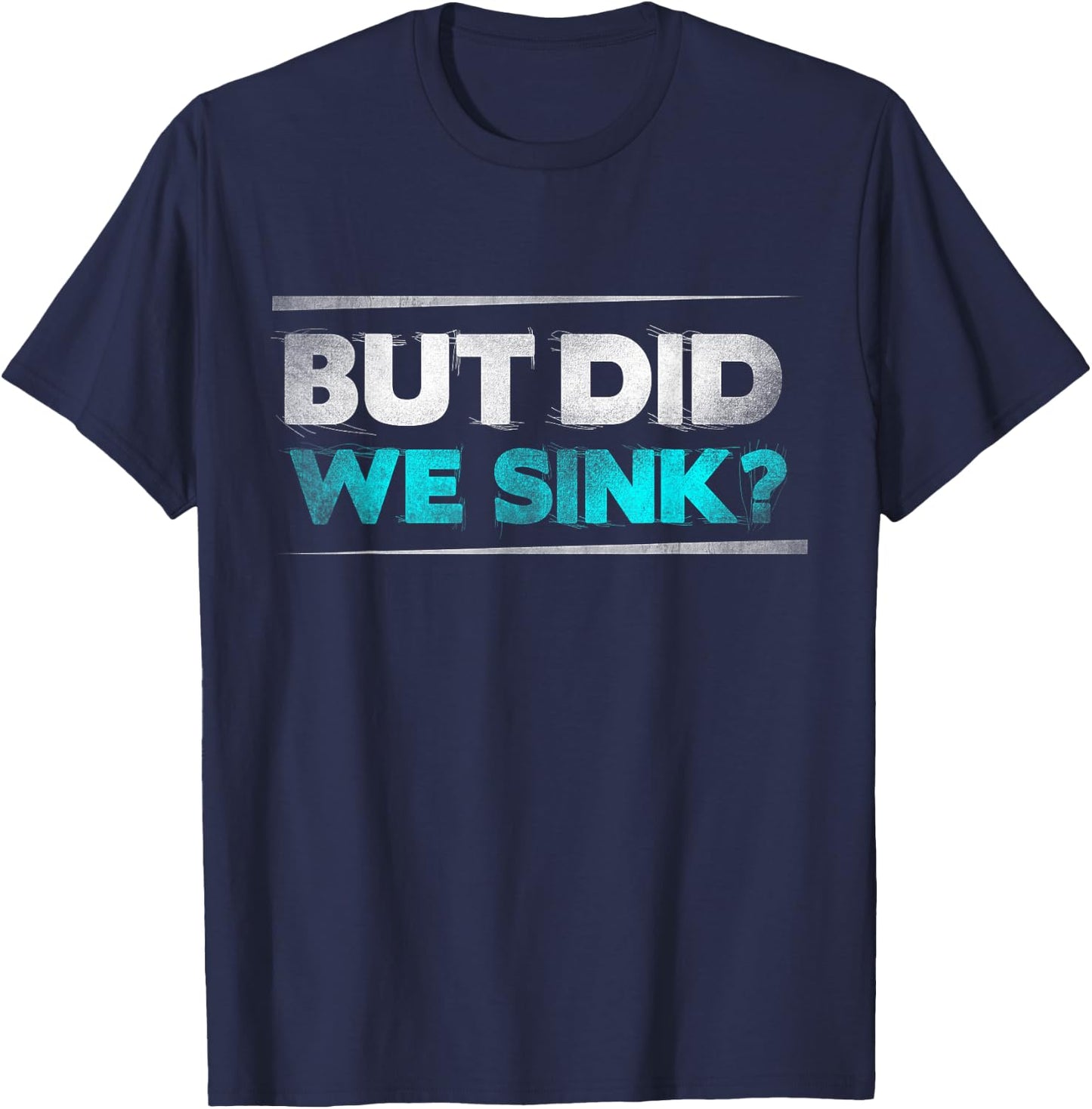 But did we sink funny boating gifts T-Shirt - T-Shirt | Navy
