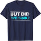 But did we sink funny boating gifts T-Shirt - T-Shirt | Navy