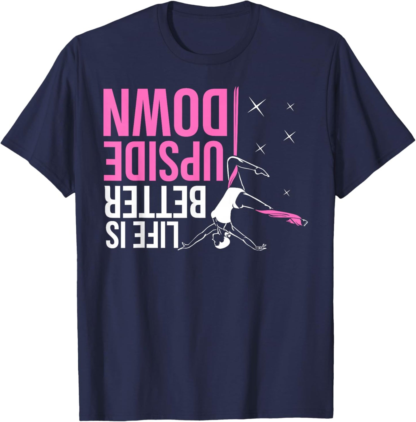 Life Is Better Upside Down Aerial Yoga Dance Aerial Silks T-Shirt - T-Shirt | Navy