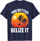 You Better Belize It Funny Belize Vacation T-Shirt - T-Shirt | Navy