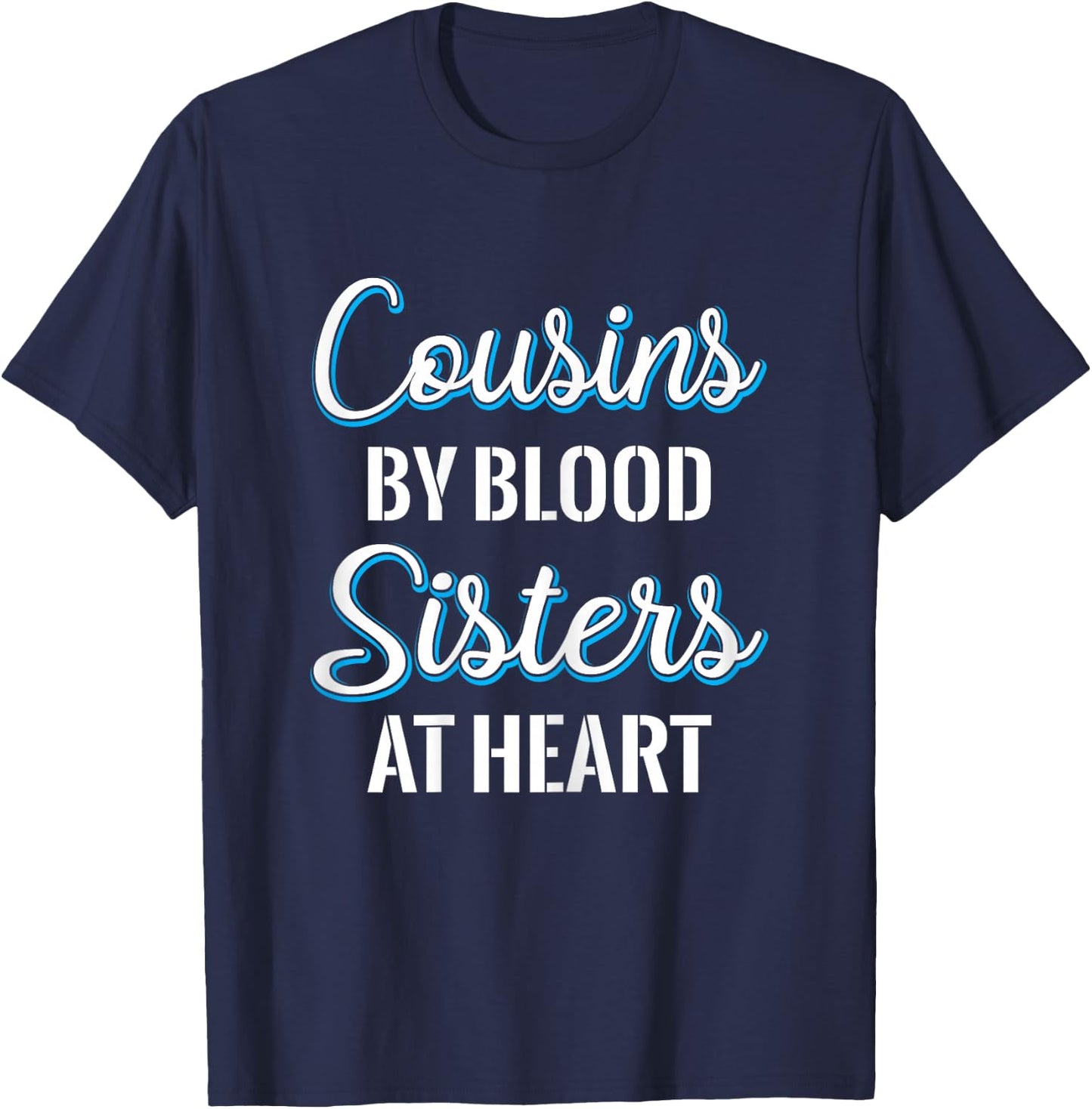 Cousins By Blood Sisters At Heart For Best Cousins T-Shirt - T-Shirt | Navy