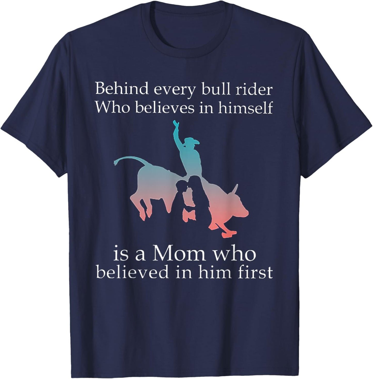 Behind Every Bull Rider Who Believes In Himself Is A Mom T-Shirt - T-Shirt | Navy