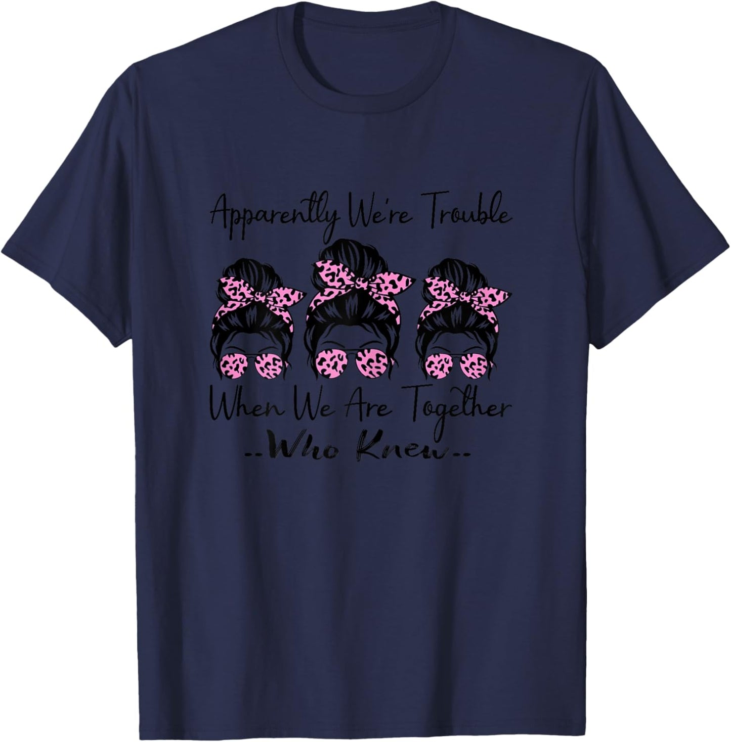 Apparently We're Trouble When We are Together Who Knew Funny T-Shirt - T-Shirt | Navy
