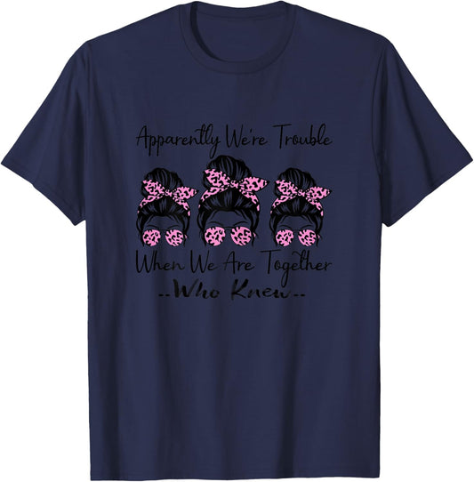 Apparently We're Trouble When We are Together Who Knew Funny T-Shirt - T-Shirt | Navy