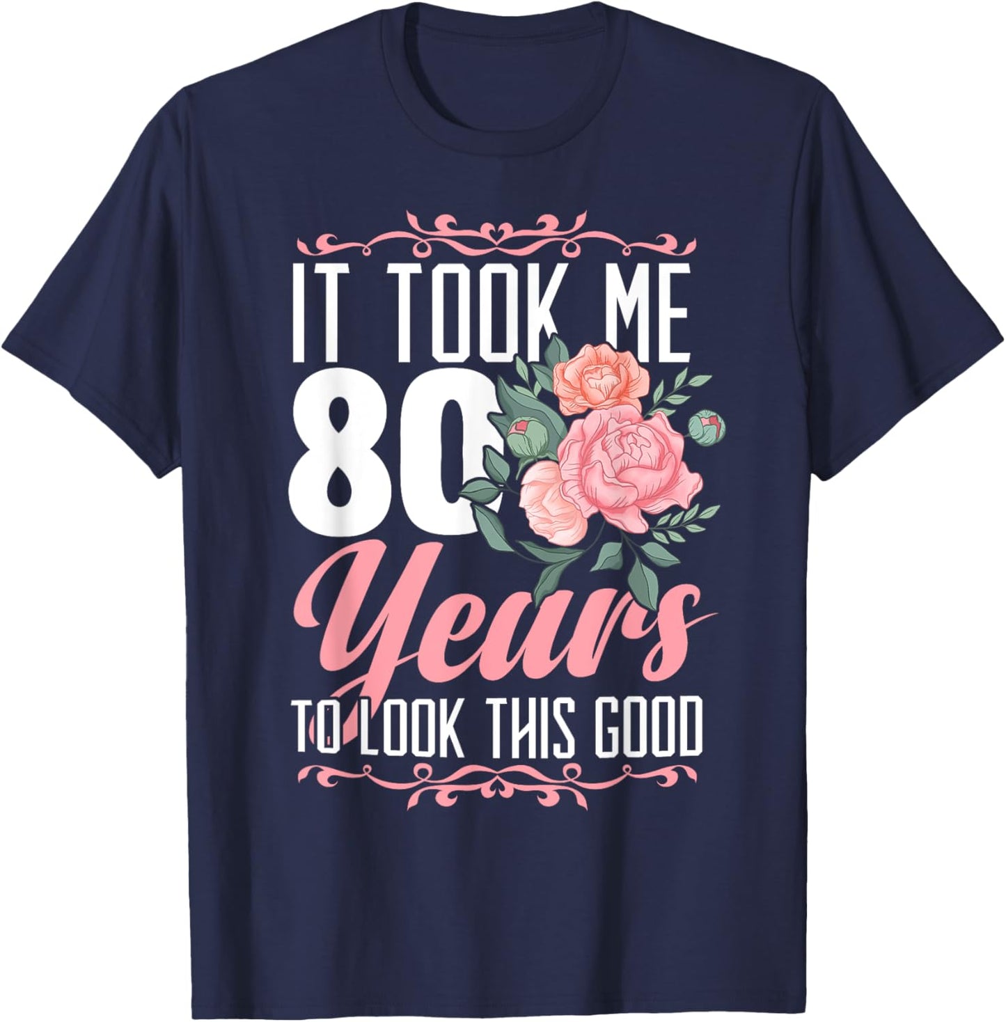 It Took Me 80 Years To Look This Good 80th Birthday T-Shirt - T-Shirt | Navy