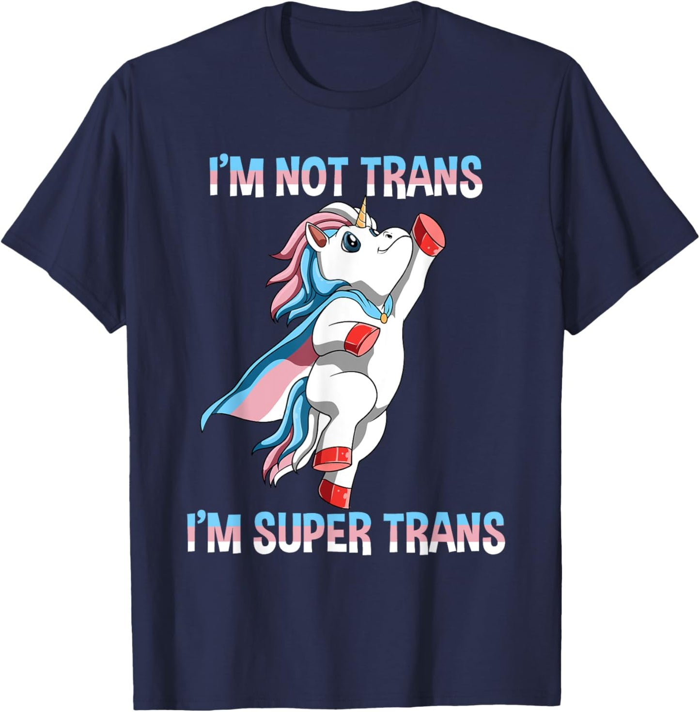 Super Transgender Unicorn - I Am Not Trans, I Am Super Trans T-Shirt - T-Shirt | Navy
