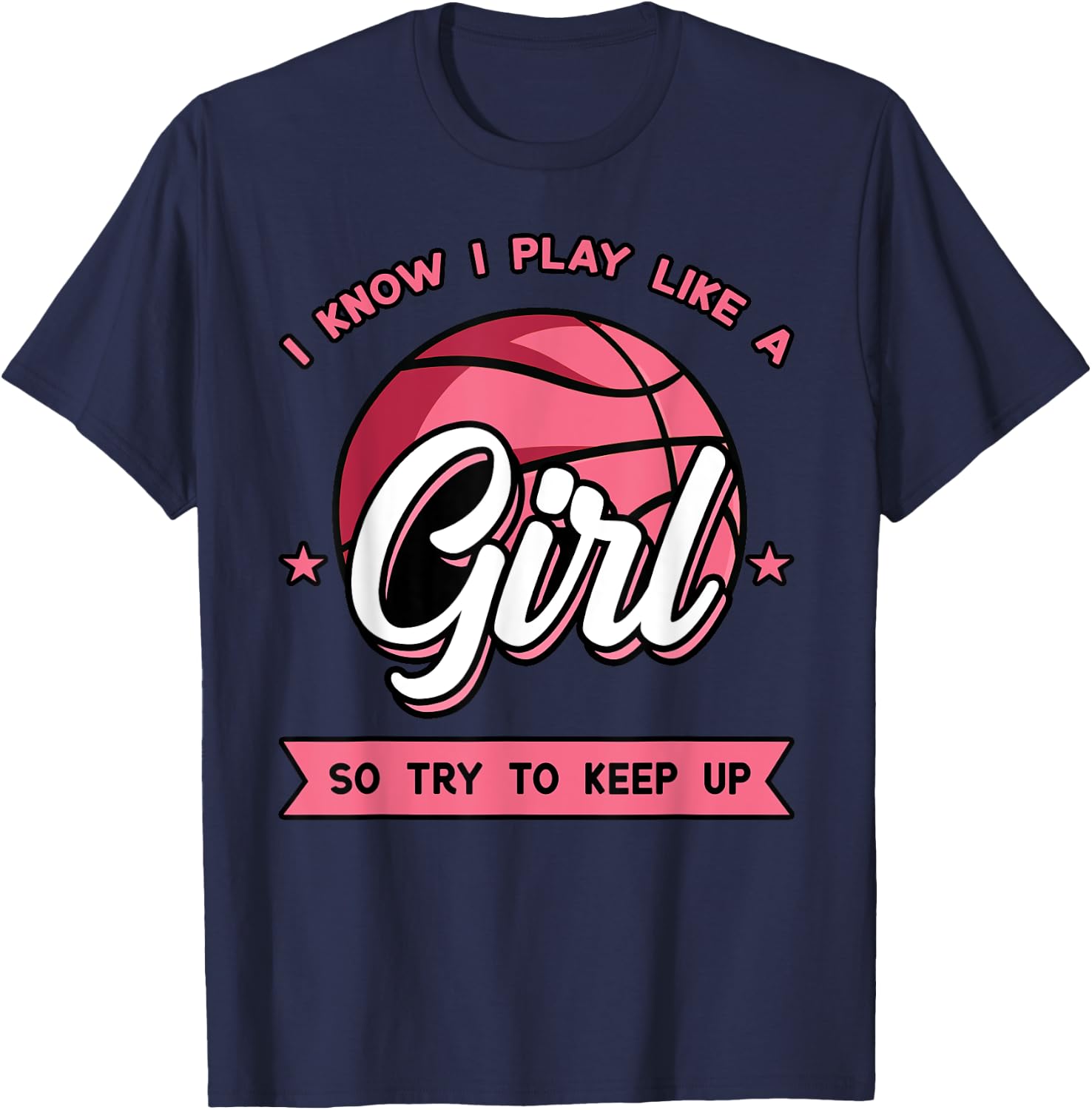 I Know I Play Like A Girl Try To Keep Up Pink Basketball T-Shirt - T-Shirt | Navy