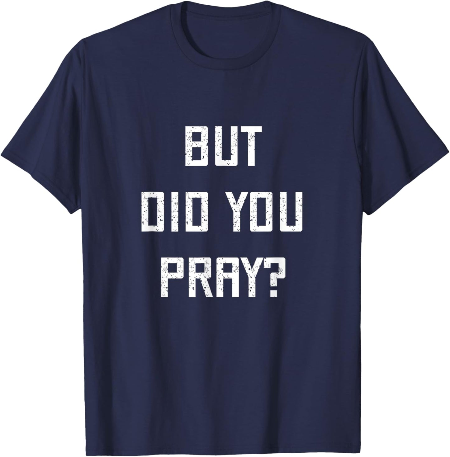 But Did You Pray? Hebrew Jewish Faith Synagogue Praying God T-Shirt - T-Shirt | Navy