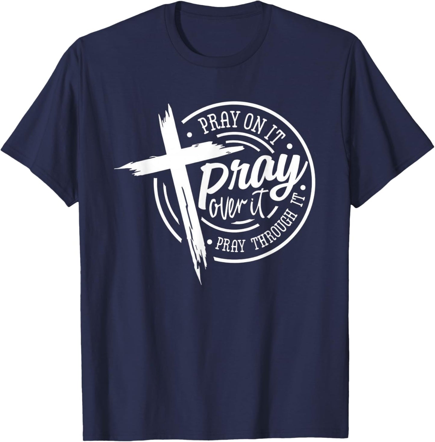 Pray On It Pray Over It Pray Through It Christian T-Shirt - T-Shirt | Navy