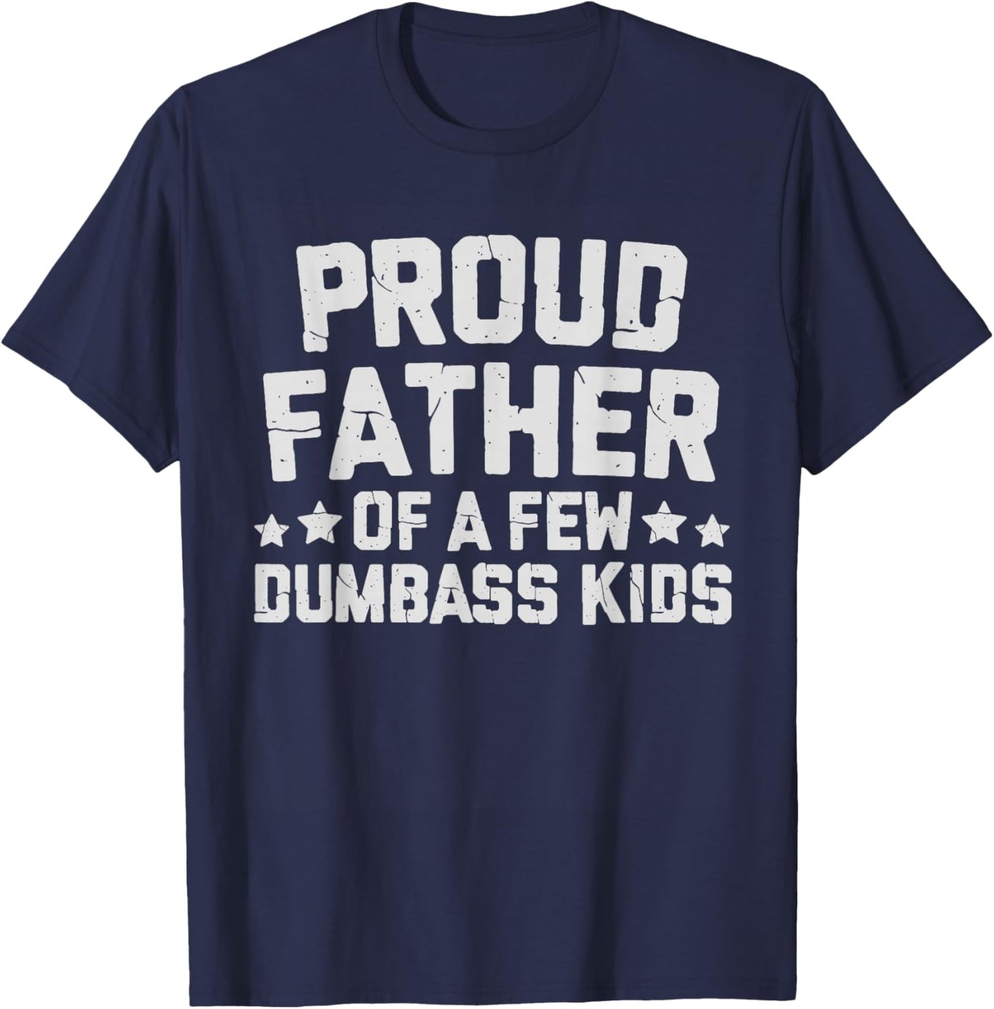Proud Father Of A Few Dumbass Kids Funny Fathers Day Quote T-Shirt - T-Shirt | Navy