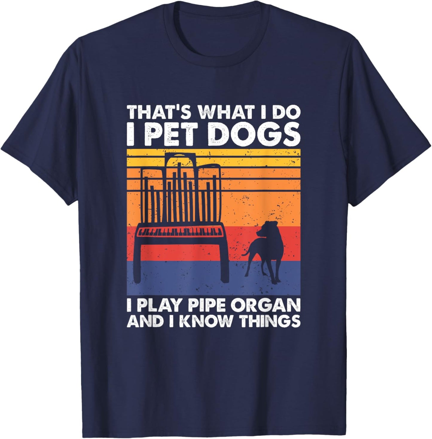 I Pet Dogs I Play Pipe Organ And I Know Things T-Shirt - T-Shirt | Navy