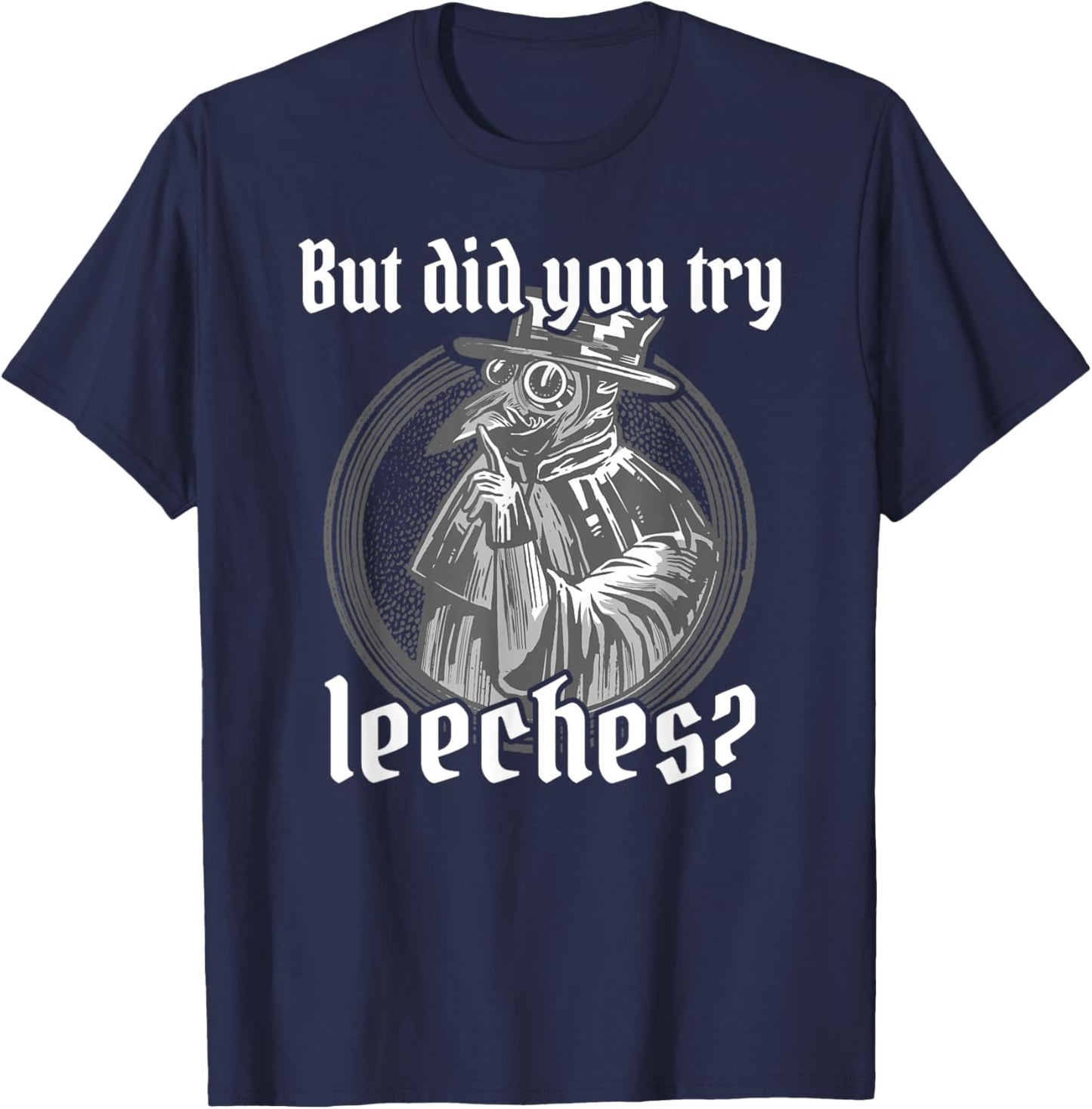Plague Doctor Costume, But Did You Try Leeches, Black Death T-Shirt - T-Shirt | Navy
