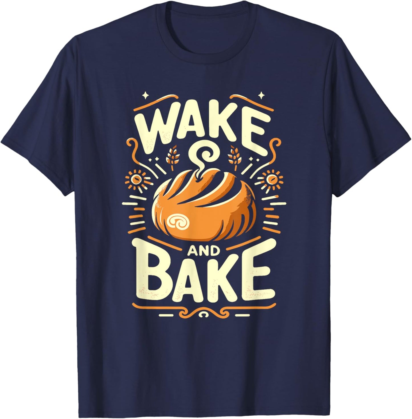 Wake And Bake Funny Baking Roll Homemade Bread Lovers T-Shirt - T-Shirt | Navy