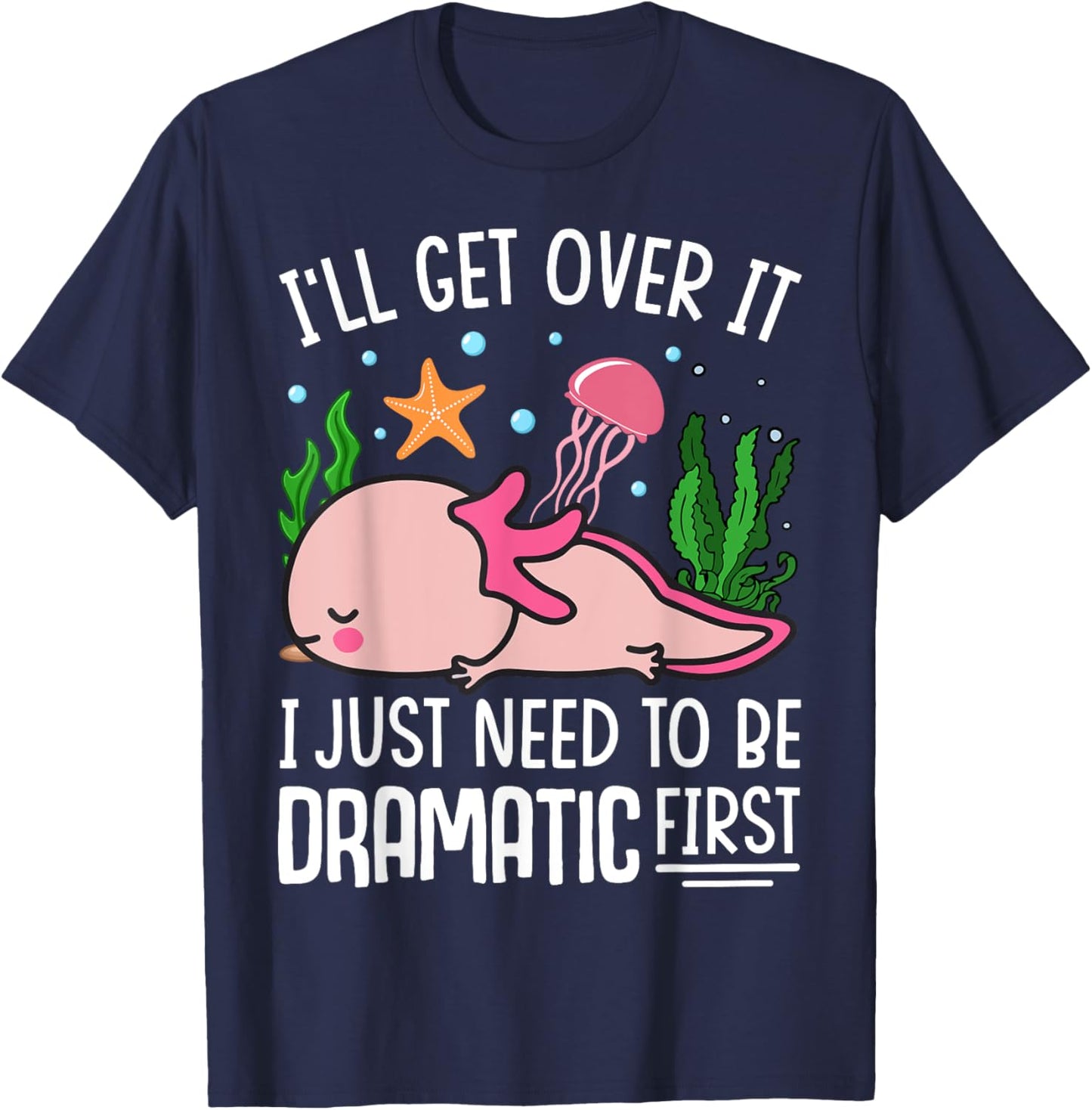 I'll Get Over It I Just Need To Be Dramatic First T-Shirt - T-Shirt | Navy