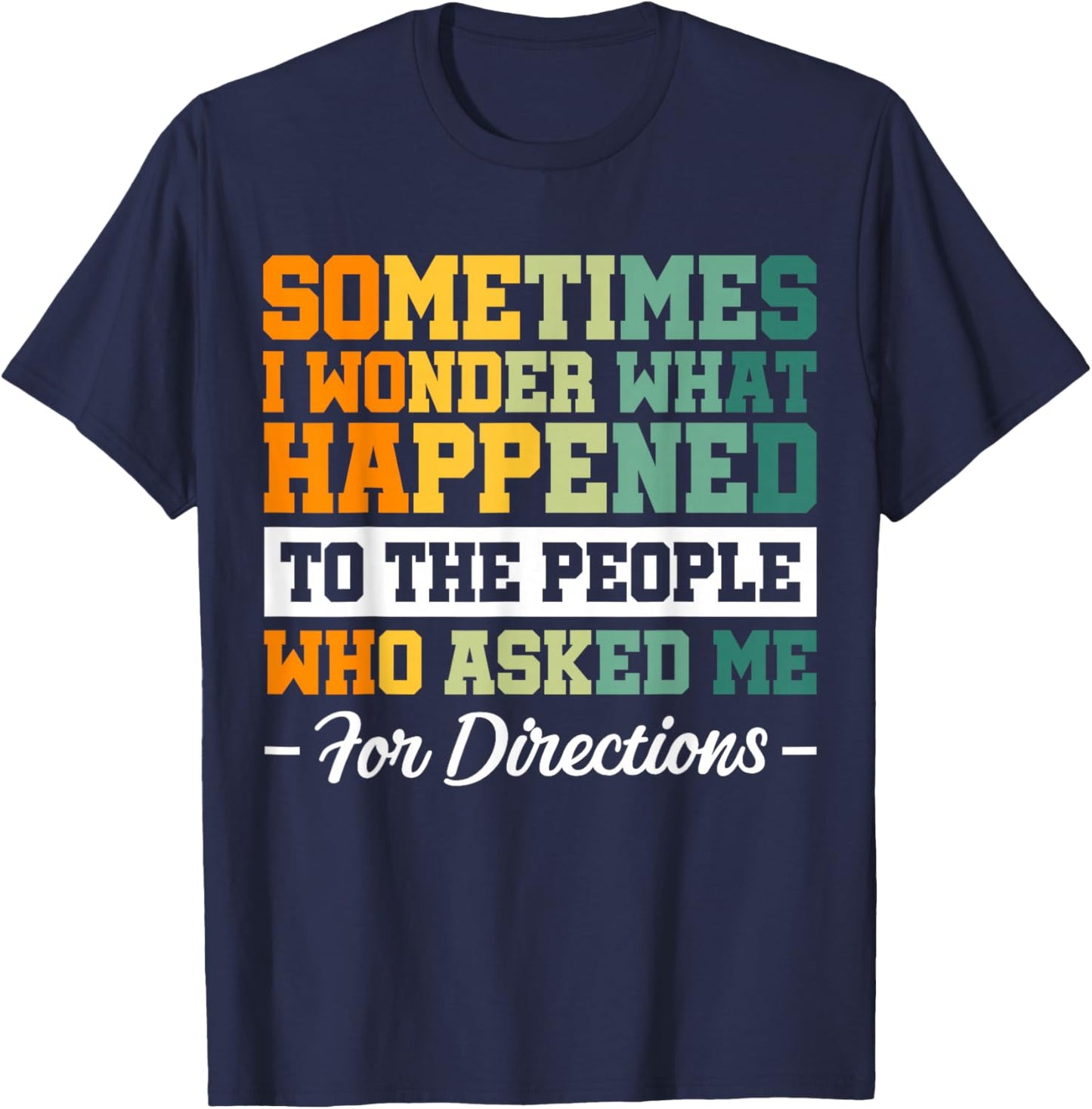 Sometimes i Wonder What Happened To The People Who Asked Me T-Shirt - T-Shirt | Navy