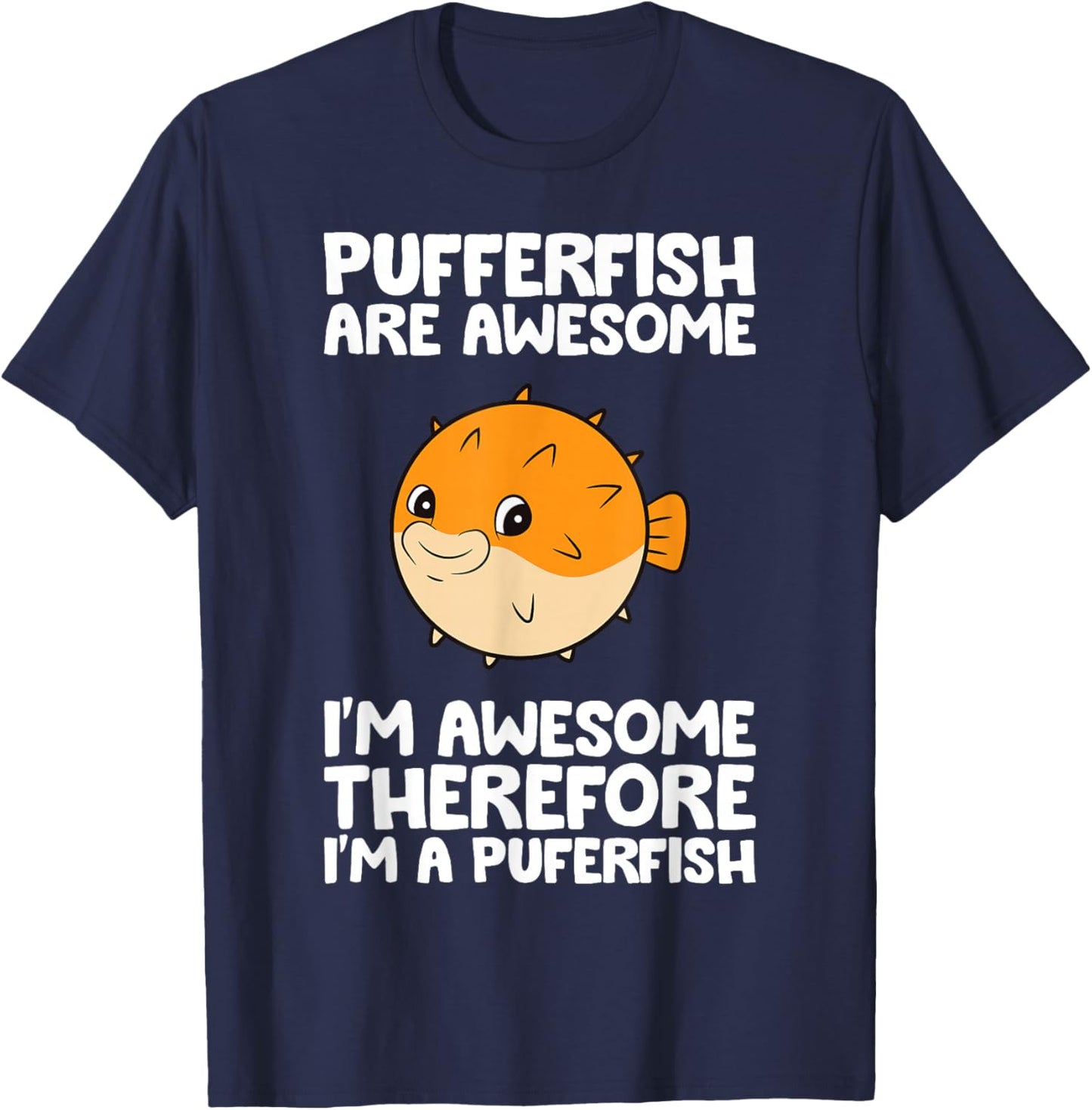 Pufferfish are Awesome Therefore I'm A Pufferfish T-Shirt - T-Shirt | Navy
