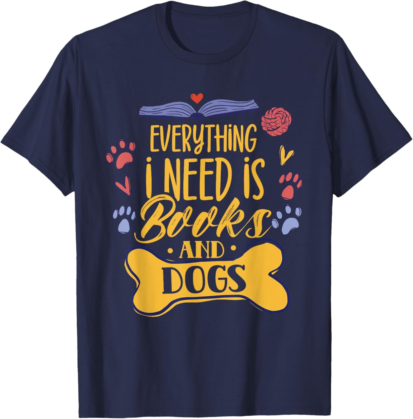Everything I Need Is Books & Dogs Read Reader Book Reading T-Shirt - T-Shirt | Navy