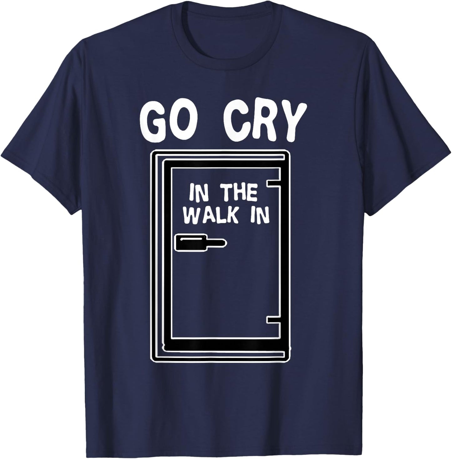 Go Cry In The Walk-In Cooler Funny Professional Chef Cooking T-Shirt - T-Shirt | Navy