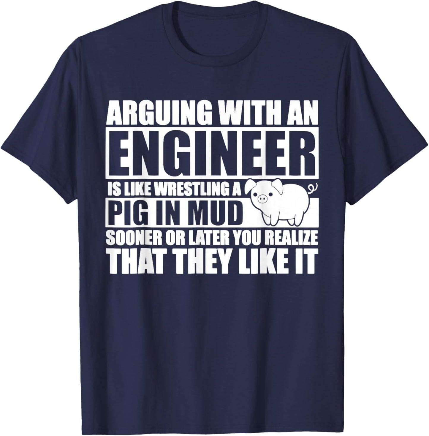 Arguing With An Engineer Is Like Wrestling A Pig In Mud T-Shirt - T-Shirt | Navy
