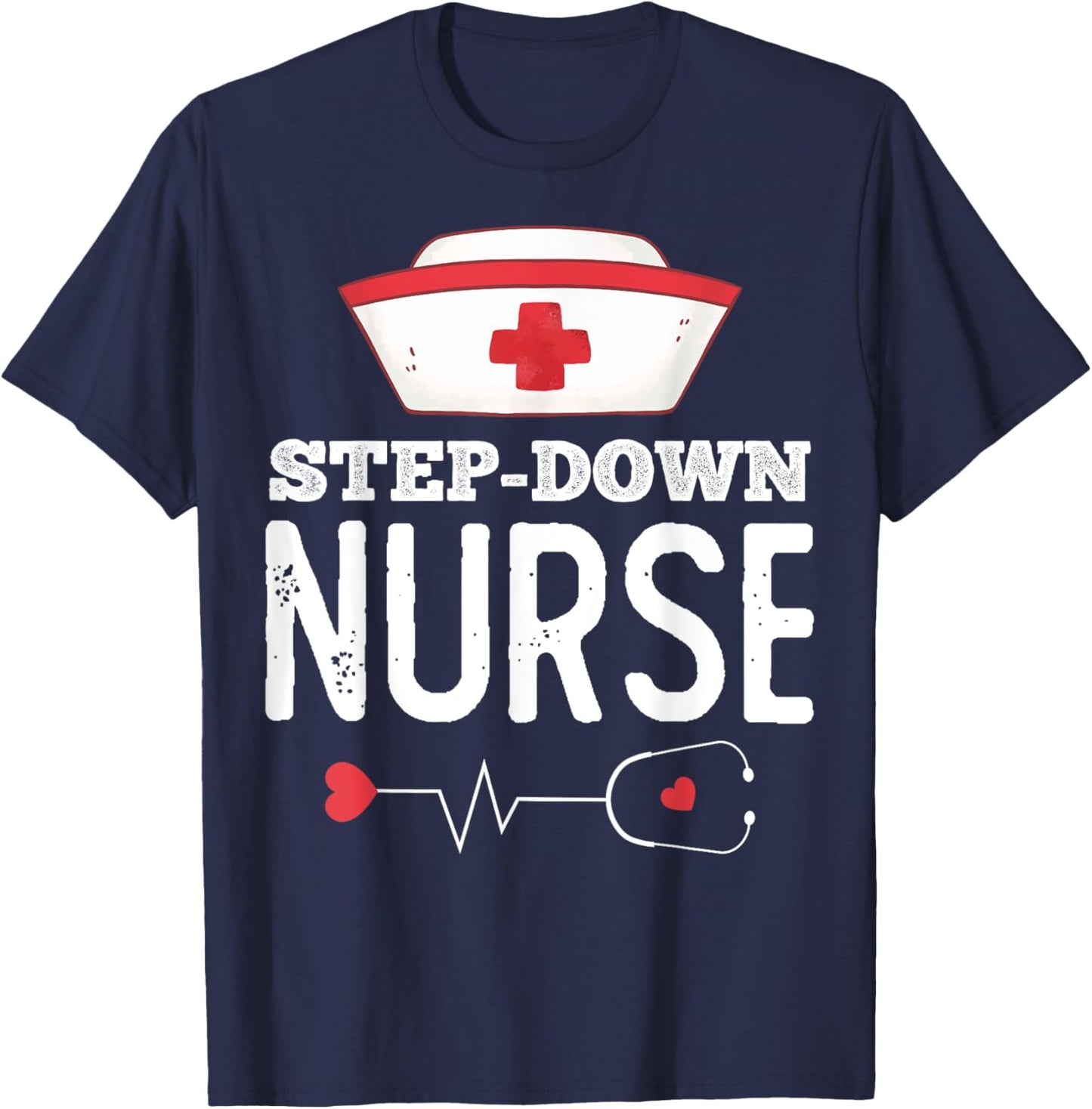 Step Down Nurse Medical Nursing RN Staff Nurse's Day T-Shirt - T-Shirt | Navy