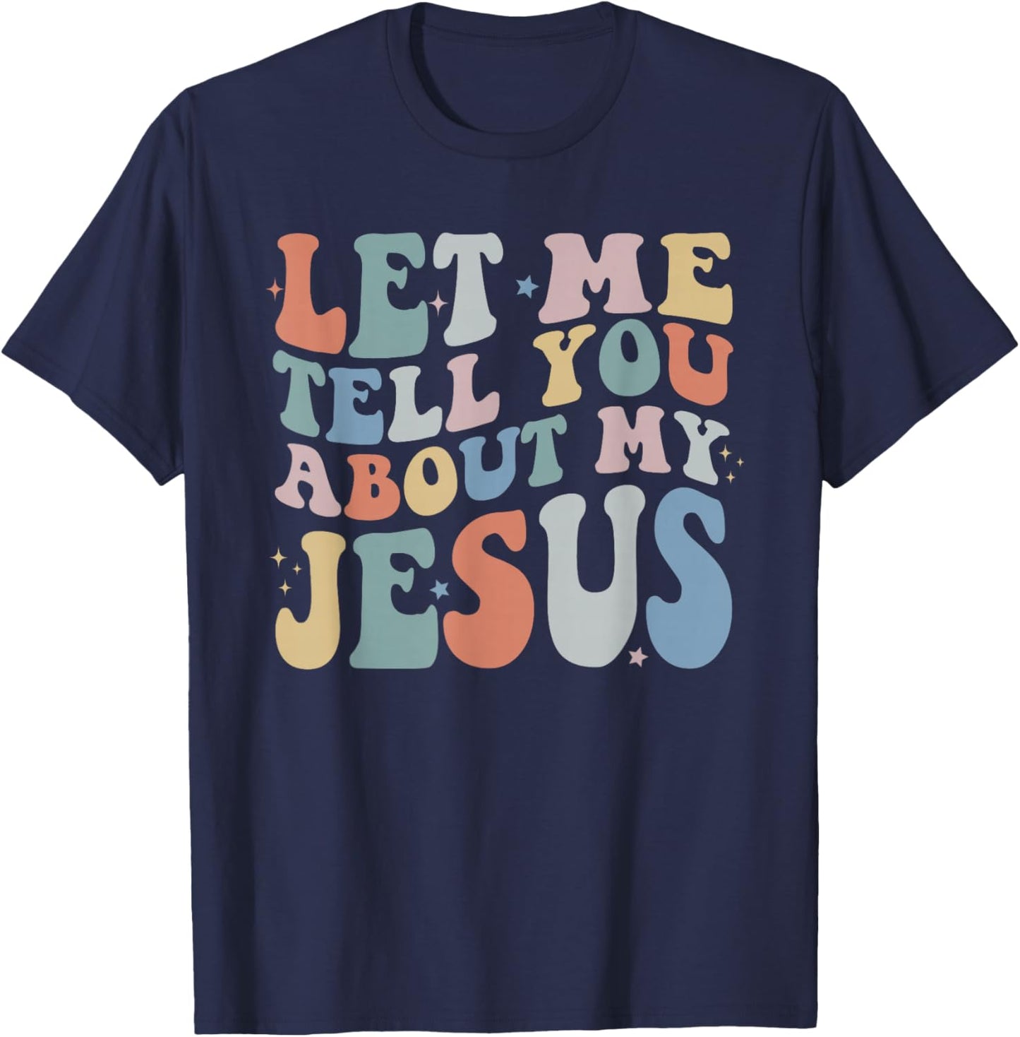 Let Me Tell You About My Jesus Christ Christian Faith T-Shirt - T-Shirt | Navy