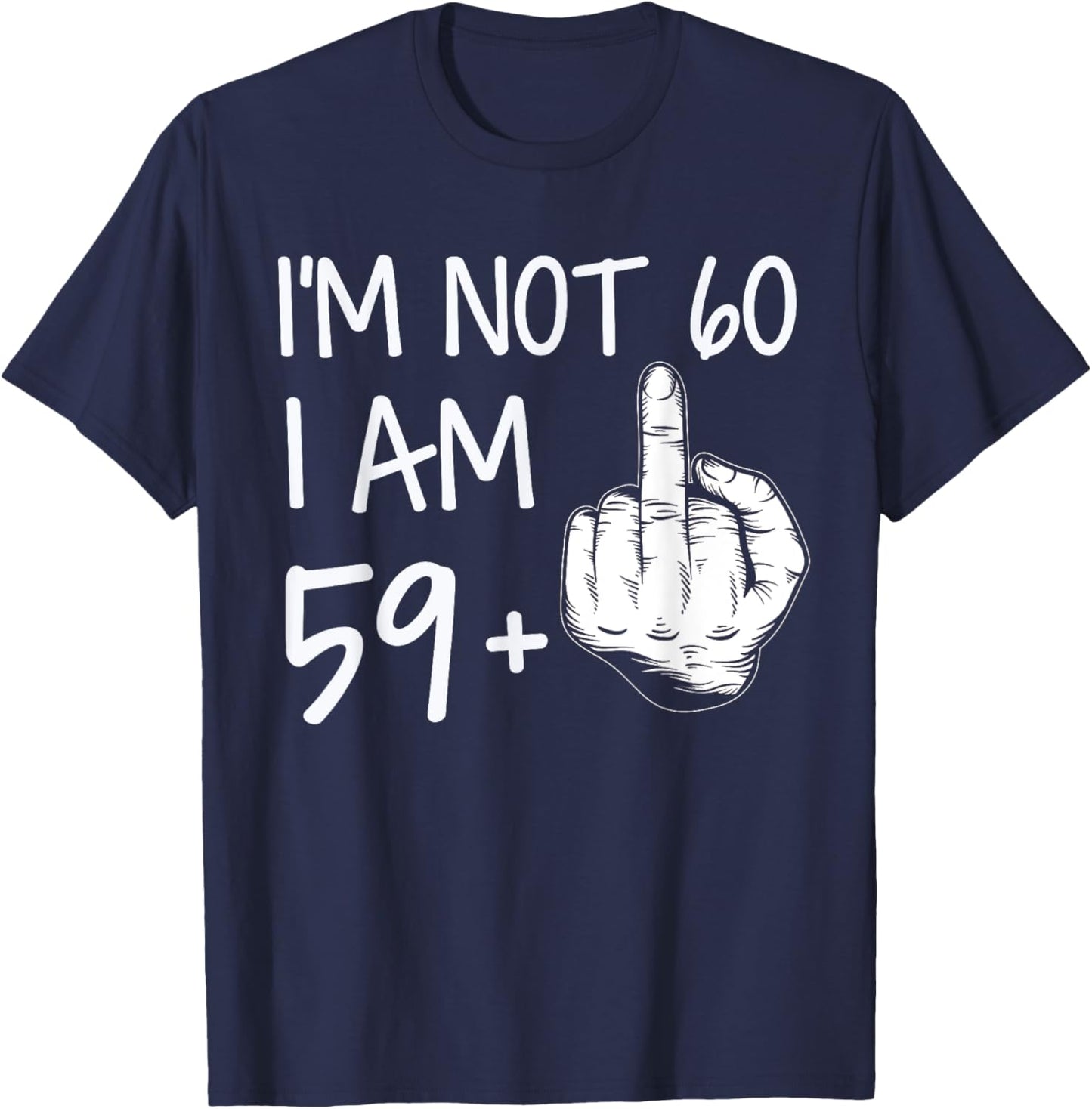 Im Not 60 I Am 59 Plus 1 Middle Finger Men Fathers Day T-Shirt - T-Shirt | Navy
